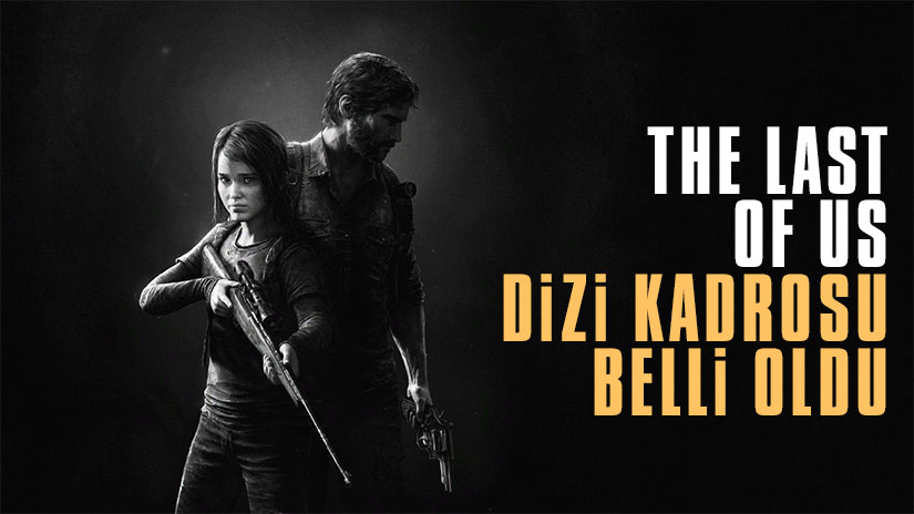 The Last of Us Dizisinin Kadrosu Belli Oldu