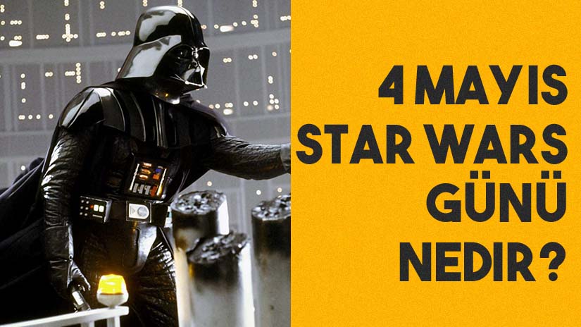 4 Mayıs Star Wars Günü Nedir?