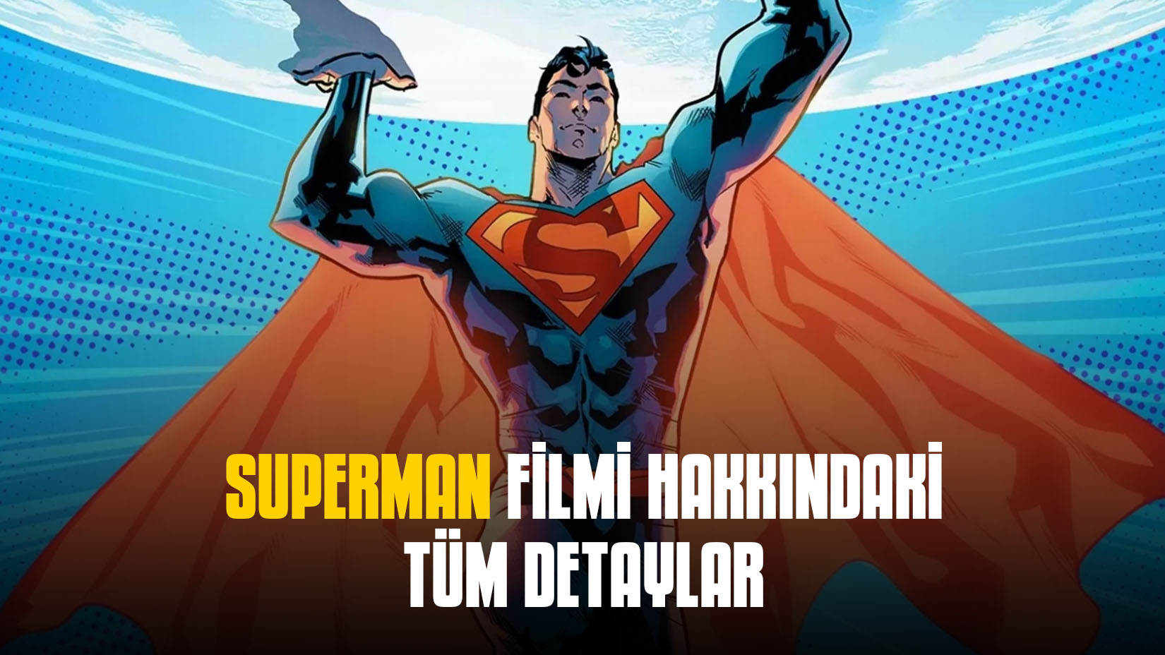 Superman: Legacy Filmi Hakkında Her Şey